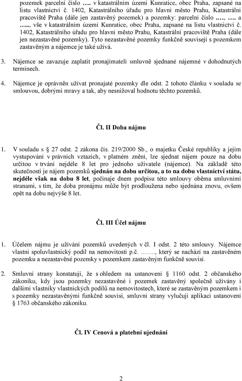 1402, Katastrálního úřadu pro hlavní město Prahu, Katastrální pracoviště Praha (dále jen nezastavěné pozemky). Tyto nezastavěné pozemky funkčně souvisejí s pozemkem zastavěným a nájemce je také užívá.