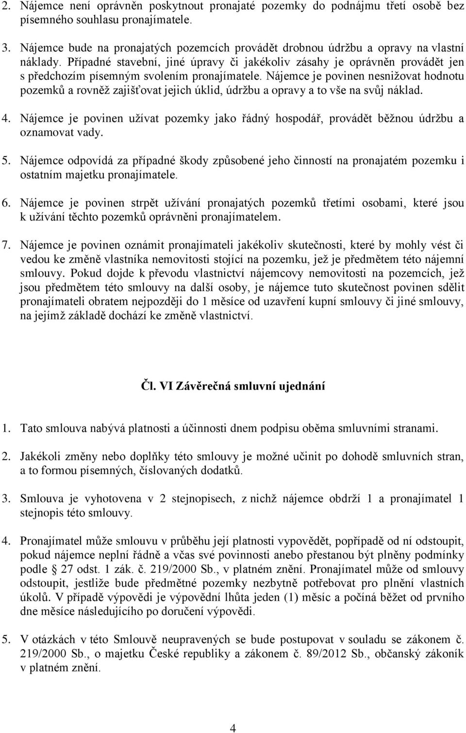 Případné stavební, jiné úpravy či jakékoliv zásahy je oprávněn provádět jen s předchozím písemným svolením pronajímatele.