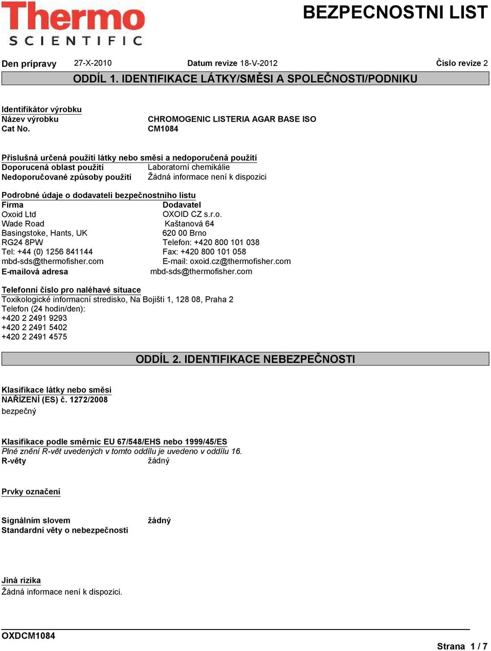 o dodavateli bezpečnostního listu Firma Dodavatel Oxoid Ltd OXOID CZ s.r.o. Wade Road Kaštanová 64 Basingstoke, Hants, UK 620 00 Brno RG24 8PW Telefon: +420 800 101 038 Tel: +44 (0) 1256 841144 Fax: +420 800 101 058 mbd-sds@thermofisher.