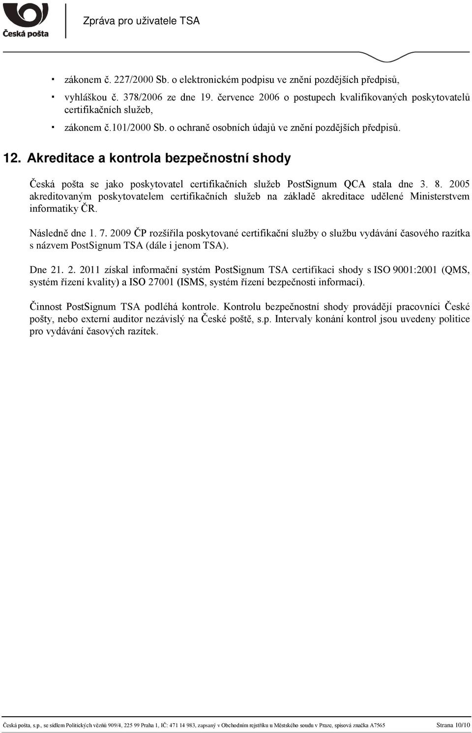 2005 akreditovaným poskytovatelem certifikačních služeb na základě akreditace udělené Ministerstvem informatiky ČR. Následně dne 1. 7.