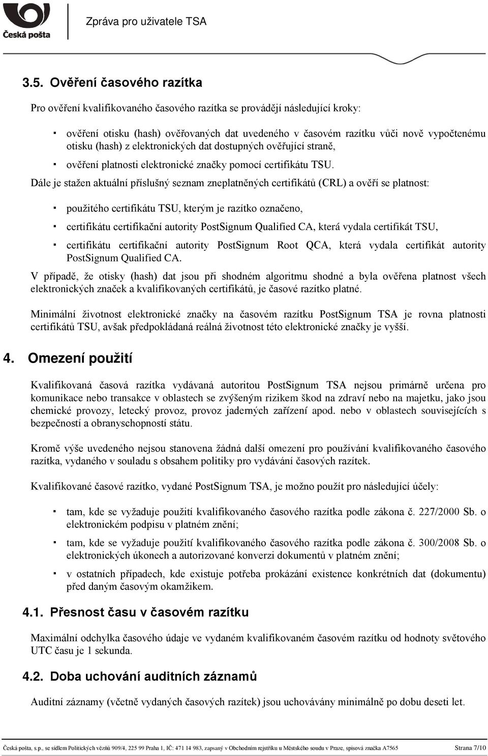 Dále je stažen aktuální příslušný seznam zneplatněných certifikátů (CRL) a ověří se platnost: použitého certifikátu TSU, kterým je razítko označeno, certifikátu certifikační autority PostSignum