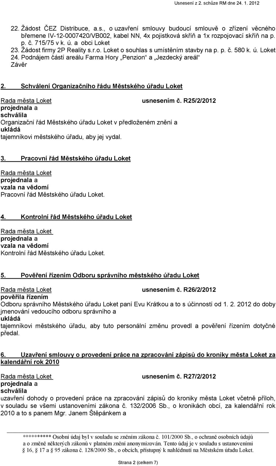 Schválení Organizačního řádu Městského úřadu Loket usnesením č. R25/2/2012 Organizační řád Městského úřadu Loket v předloženém znění a tajemníkovi městského úřadu, aby jej vydal. 3.