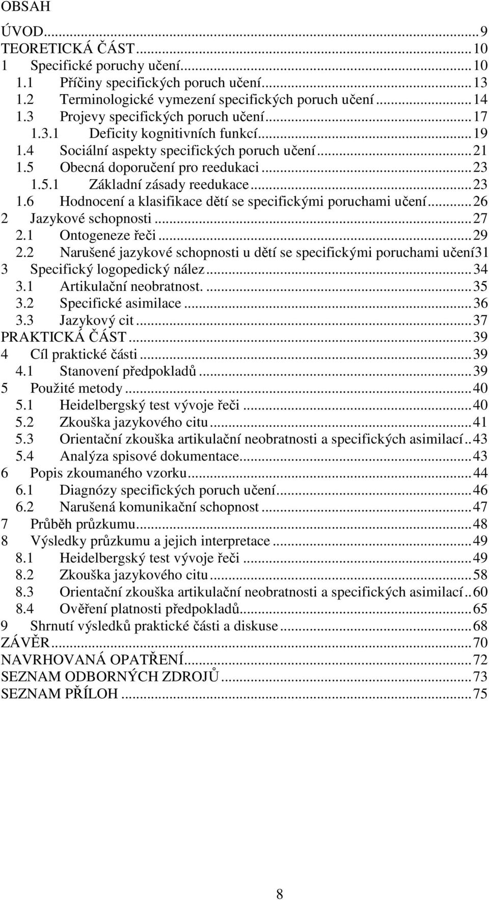 ..23 1.6 Hodnocení a klasifikace dětí se specifickými poruchami učení...26 2 Jazykové schopnosti...27 2.1 Ontogeneze řeči...29 2.