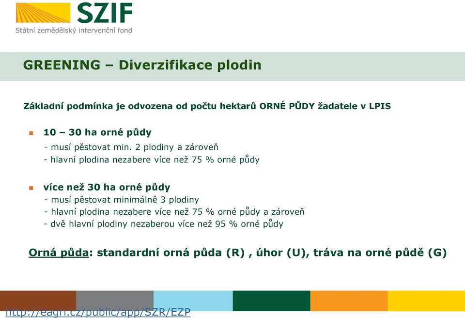 2 plodiny a zároveň - hlavní plodina nezabere více než 75 % orné půdy více než 30 ha orné půdy - musí pěstovat minimálně 3