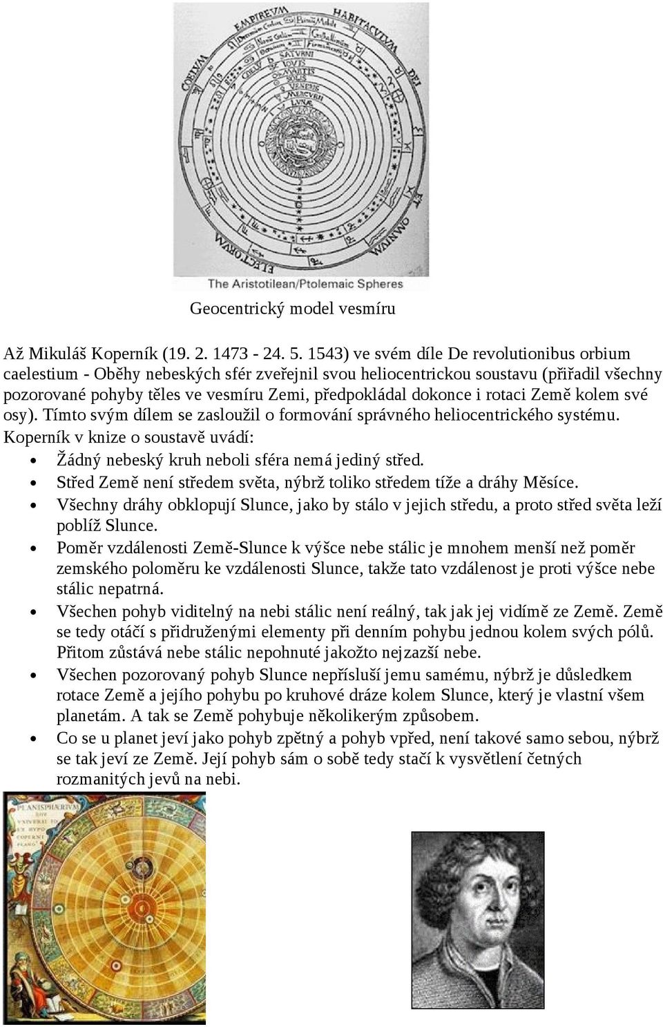 rotaci Země kolem své osy). Tímto svým dílem se zasloužil o formování správného heliocentrického systému. Koperník v knize o soustavě uvádí: Žádný nebeský kruh neboli sféra nemá jediný střed.