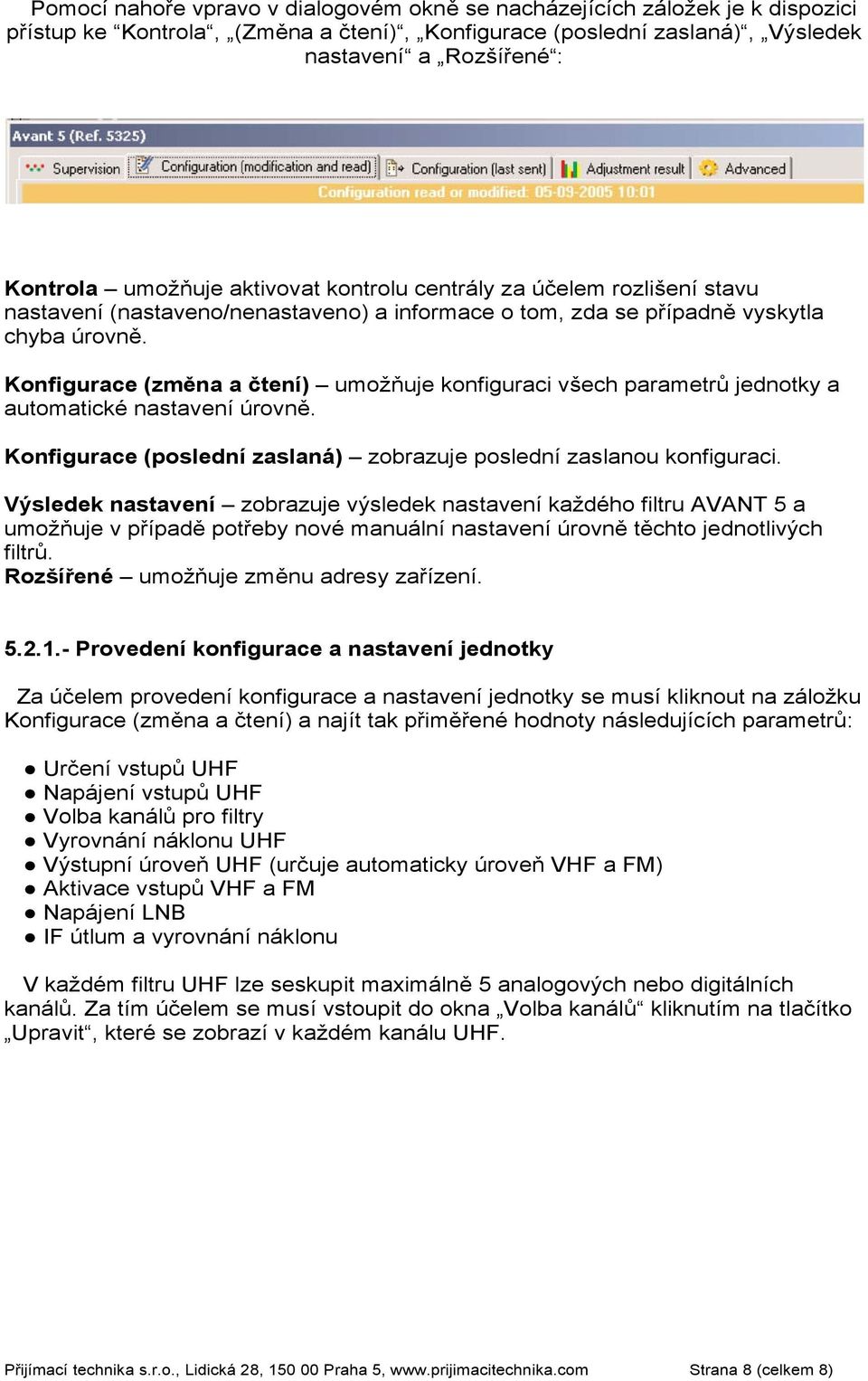 Konfigurace (změna a čtení) umožňuje konfiguraci všech parametrů jednotky a automatické nastavení úrovně. Konfigurace (poslední zaslaná) zobrazuje poslední zaslanou konfiguraci.