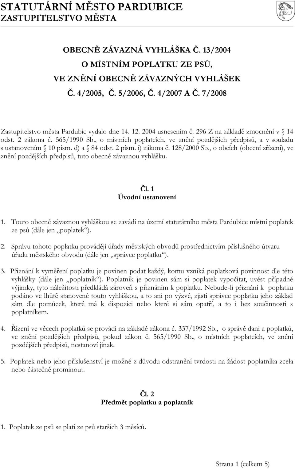 , o místních poplatcích, ve znění pozdějších předpisů, a v souladu s ustanovením 10 písm. d) a 84 odst. 2 písm. i) zákona č. 128/2000 Sb.