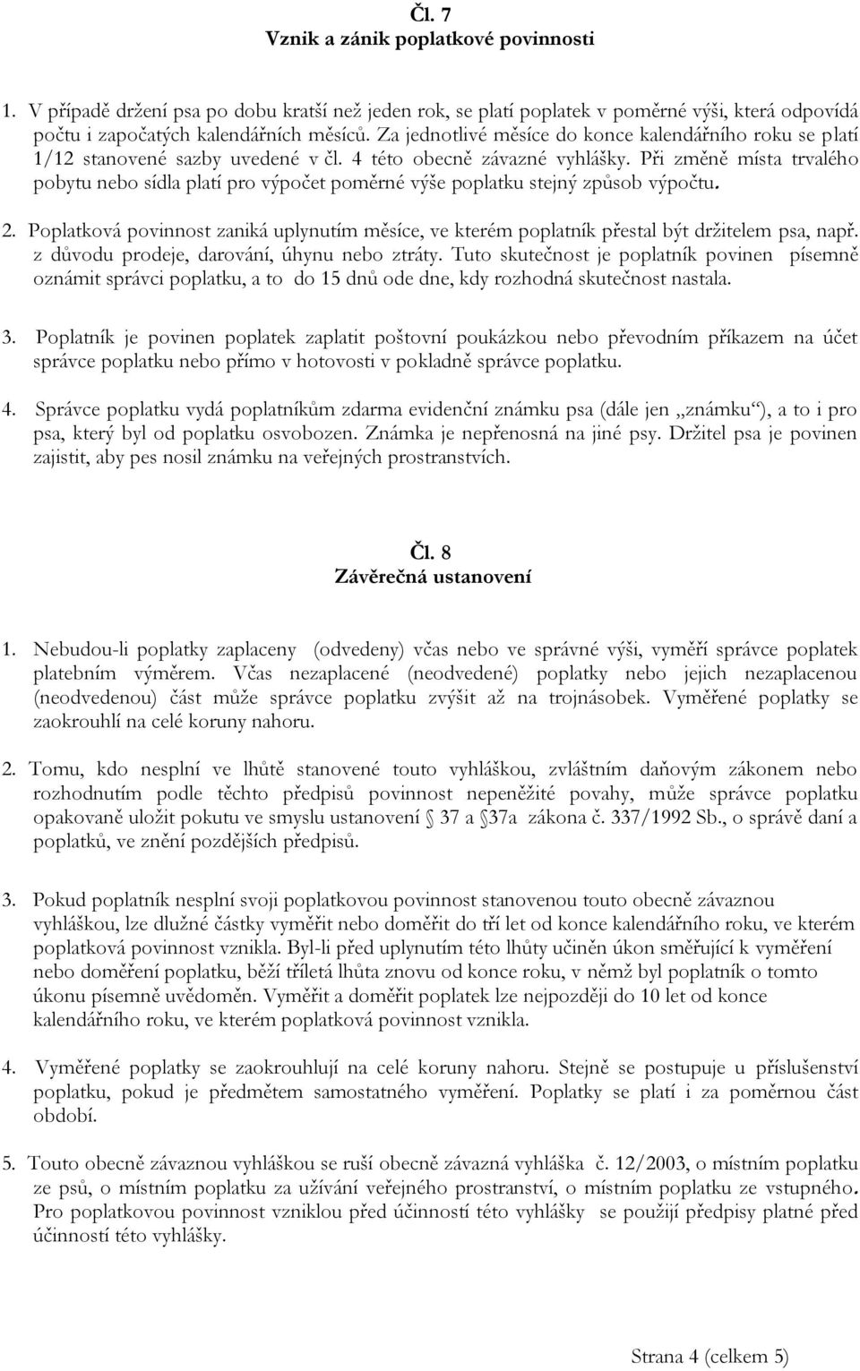 Při změně místa trvalého pobytu nebo sídla platí pro výpočet poměrné výše poplatku stejný způsob výpočtu. 2.