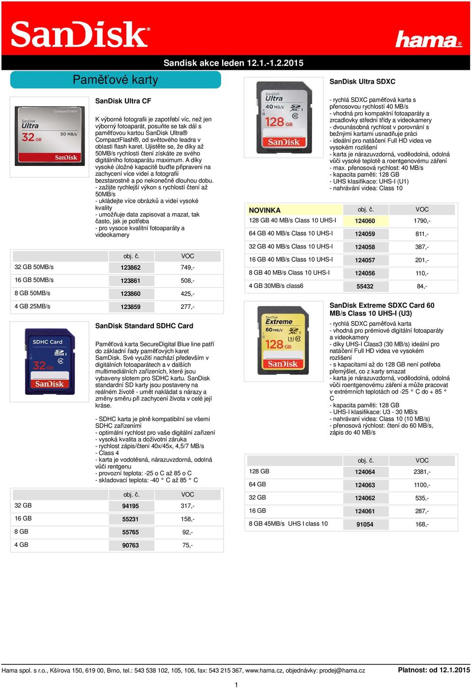 2015 SanDisk Ultra SDXC 50MB/s 50MB/s 50MB/s 4 GB 25MB/s 4 GB SanDisk Ultra CF K výborné fotografii je zapotřebí víc, než jen výborný fotoaparát, posuňte se tak dál s paměťovou kartou SanDisk Ultra