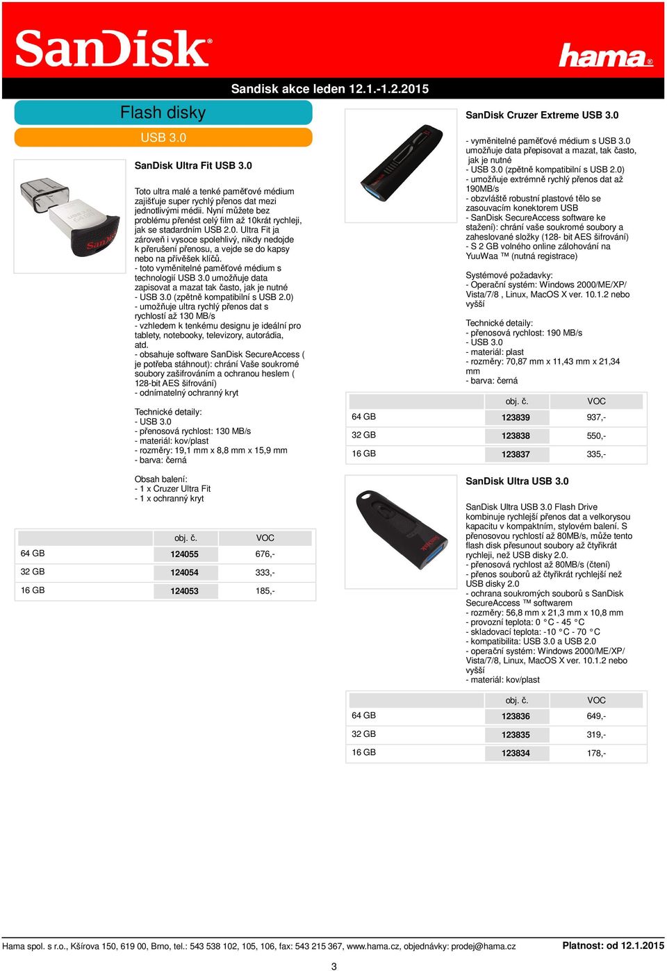 - toto vyměnitelné paměťové médium s technologií USB 3.0 umožňuje data zapisovat a mazat tak často, jak je nutné - USB 3.0 (zpětně kompatibilní s USB 2.