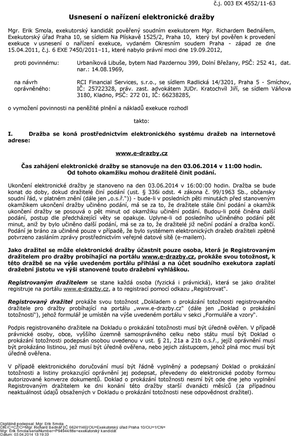 dne 15.04.2011, č.j. 6 EXE 7450/2011 11, které nabylo právní moci dne 19.09.2012, proti povinnému: na návrh oprávněného: Urbaníková Libuše, bytem Nad Pazdernou 399, Dolní Břežany, PSČ: 252 41, dat.