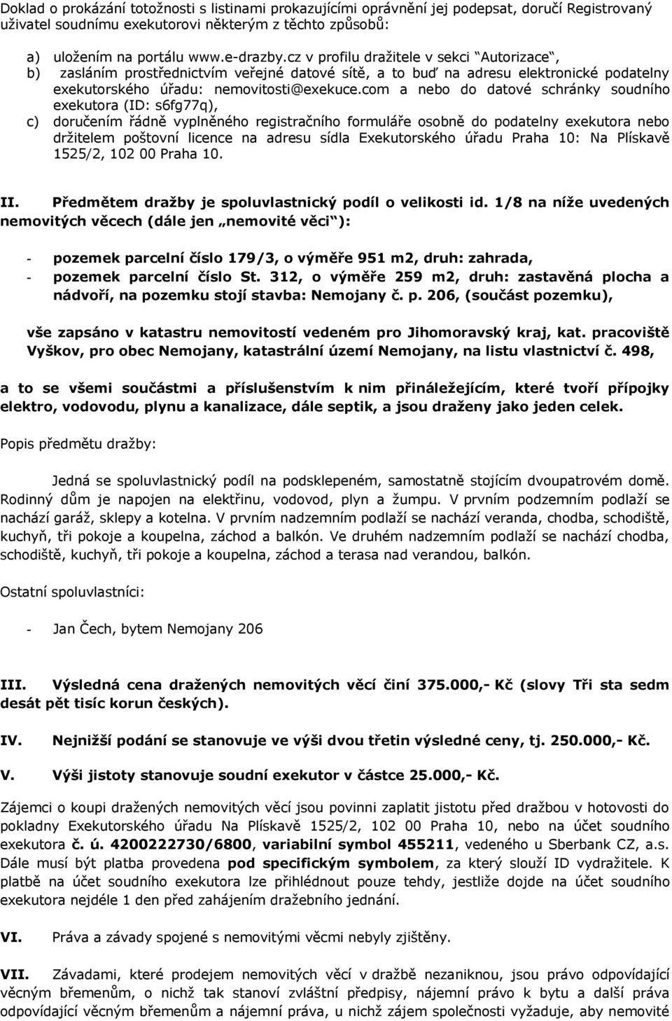 com a nebo do datové schránky soudního exekutora (ID: s6fg77q), c) doručením řádně vyplněného registračního formuláře osobně do podatelny exekutora nebo držitelem poštovní licence na adresu sídla