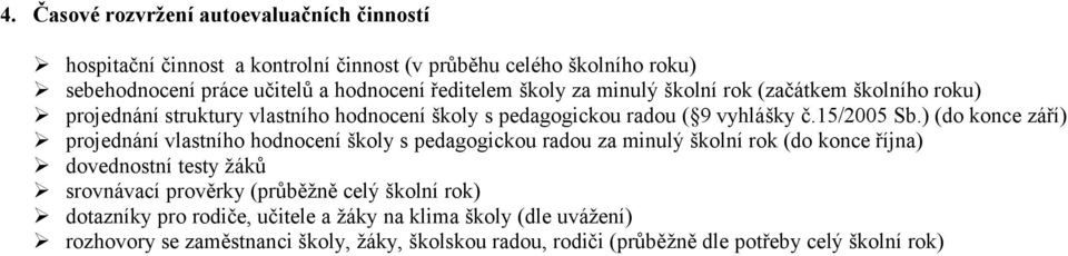 ) (do konce září) projednání vlastního hodnocení školy s pedagogickou radou za minulý školní rok (do konce října) dovednostní testy žáků srovnávací prověrky