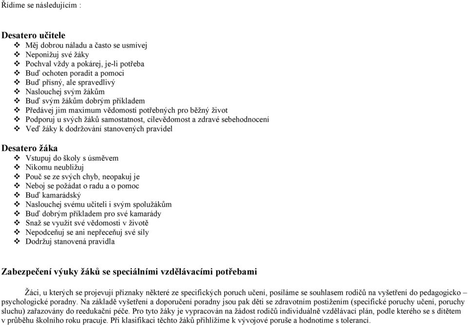 dodržování stanovených pravidel Desatero žáka Vstupuj do školy s úsměvem Nikomu neubližuj Pouč se ze svých chyb, neopakuj je Neboj se požádat o radu a o pomoc Buď kamarádský Naslouchej svému učiteli