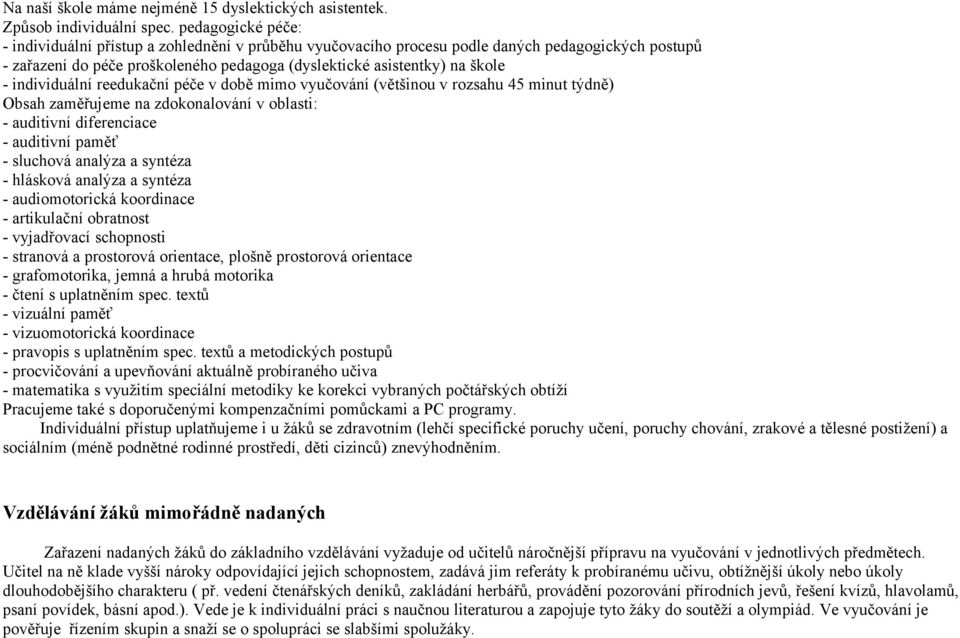 individuální reedukační péče v době mimo vyučování (většinou v rozsahu 45 minut týdně) Obsah zaměřujeme na zdokonalování v oblasti: - auditivní diferenciace - auditivní paměť - sluchová analýza a