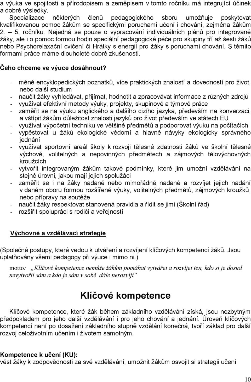 Nejedná se pouze o vypracování individuálních plánů pro integrované žáky, ale i o pomoc formou hodin speciální pedagogické péče pro skupiny tří až šesti žáků nebo Psychorelaxační cvičení či Hrátky s