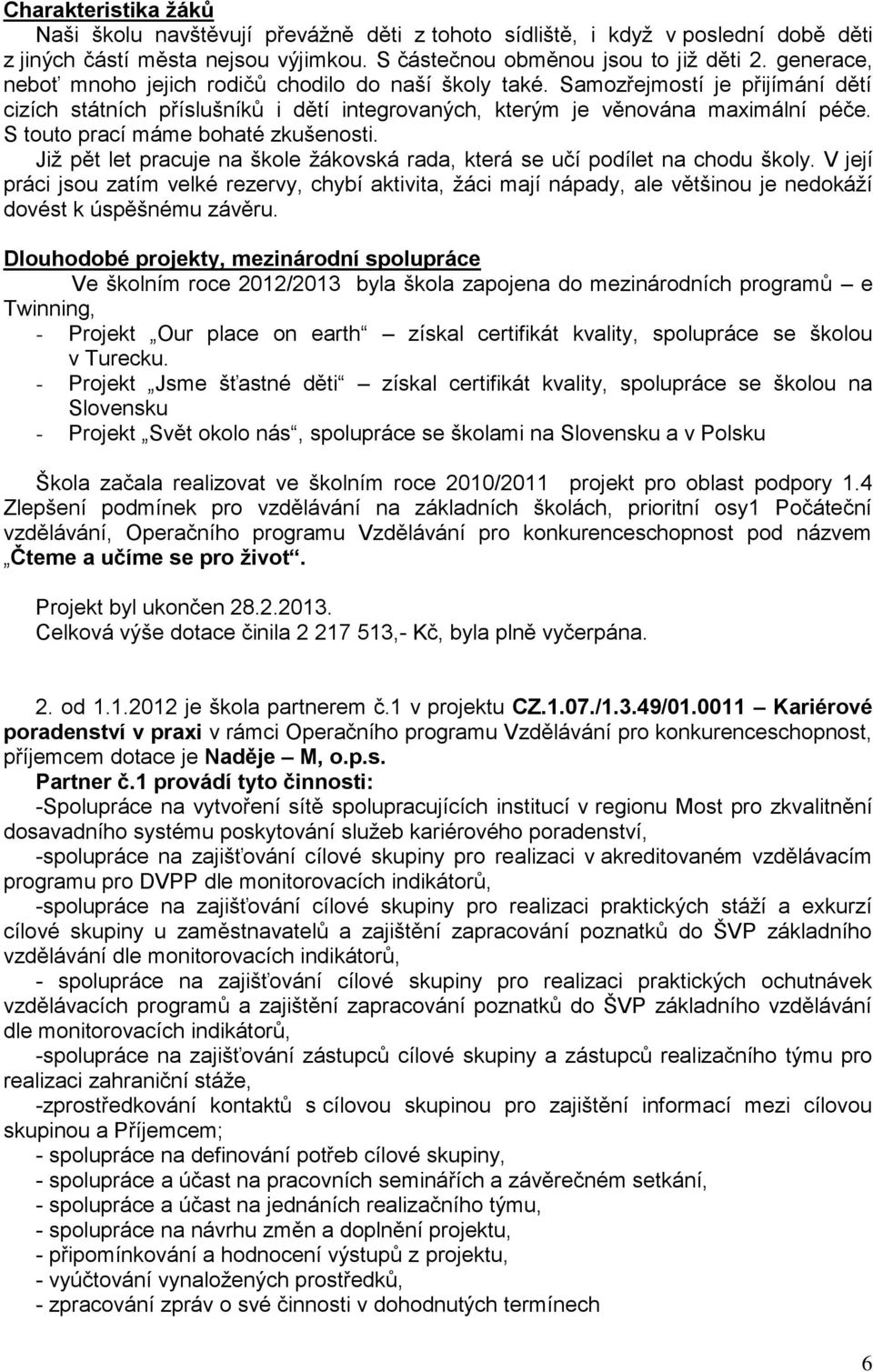 S touto prací máme bohaté zkušenosti. Již pět let pracuje na škole žákovská rada, která se učí podílet na chodu školy.