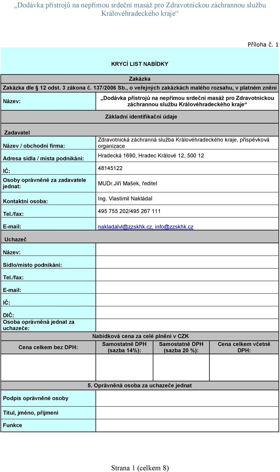 firma: Adresa sídla / místa podnikání: IČ: Osoby oprávněné za zadavatele jednat: Kontaktní osoba: Tel.