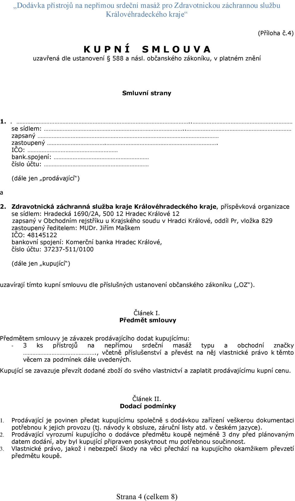 Zdravotnická záchranná služba kraje Královéhradeckého kraje, příspěvková organizace se sídlem: Hradecká 1690/2A, 500 12 Hradec Králové 12 zapsaný v Obchodním rejstříku u Krajského soudu v Hradci