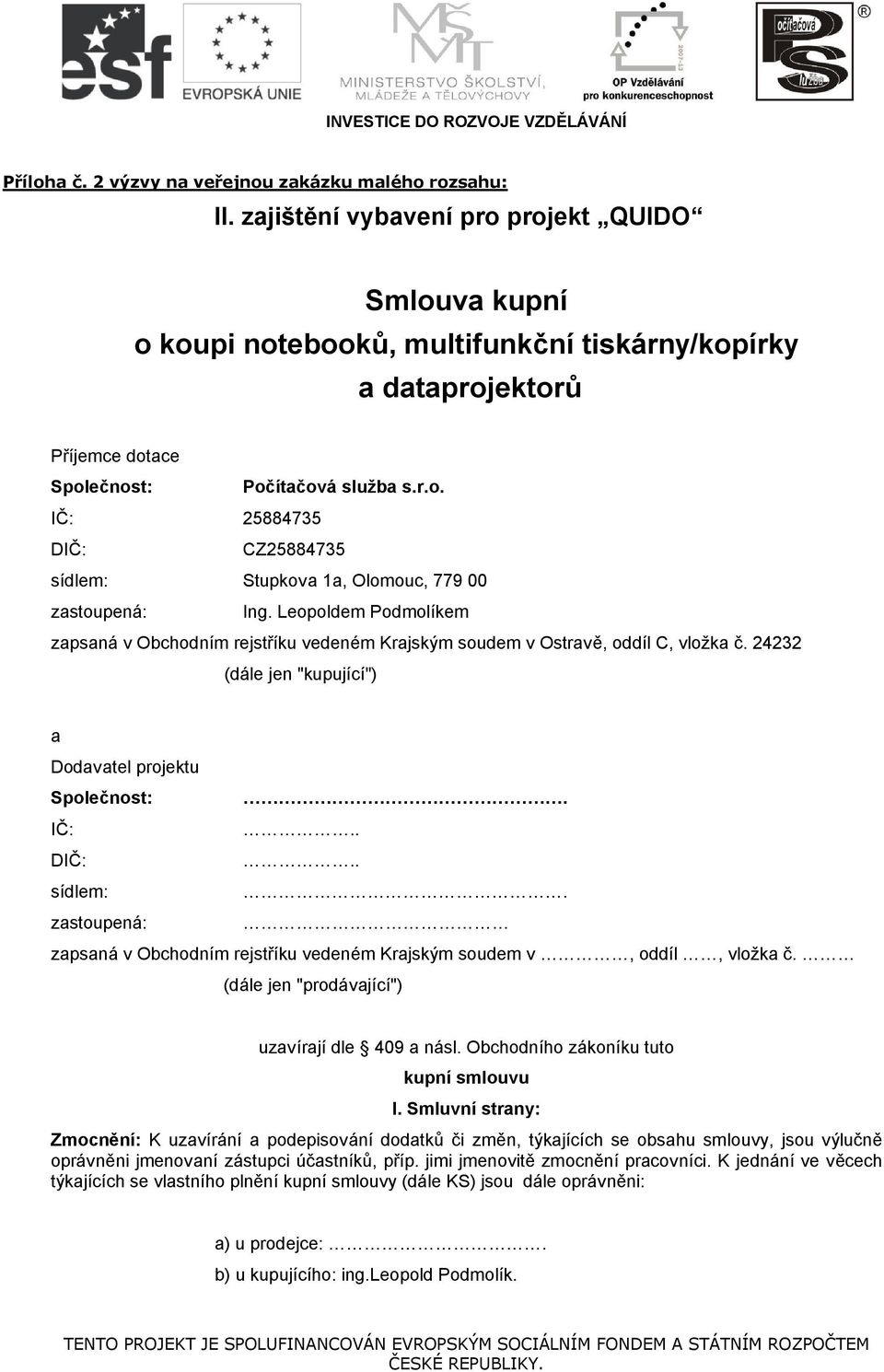 Leopoldem Podmolíkem zapsaná v Obchodním rejstříku vedeném Krajským soudem v Ostravě, oddíl C, vložka č. 24232 (dále jen "kupující") a Dodavatel projektu Společnost:. IČ:.. DIČ:.. sídlem:.