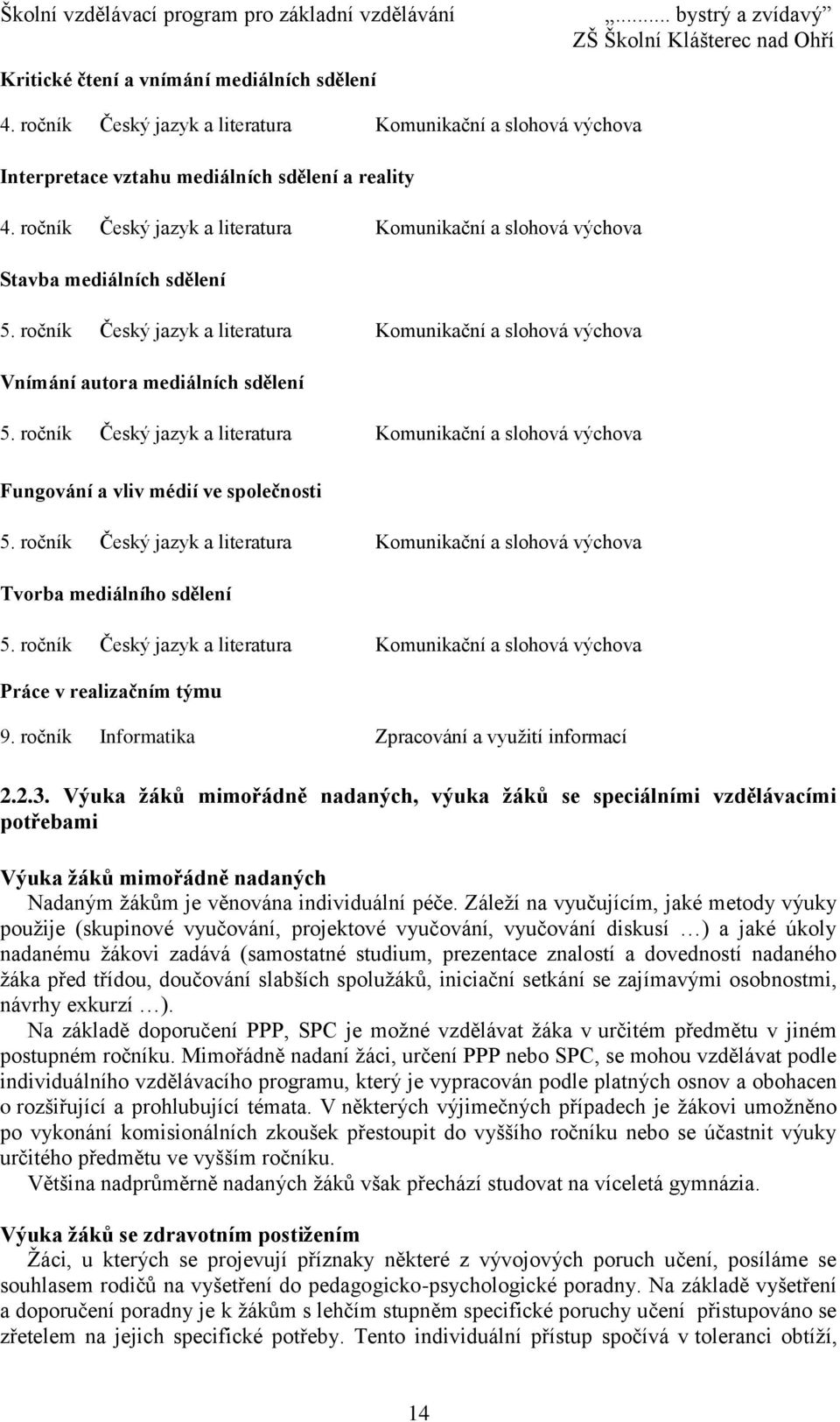 ročník Český jazyk a literatura Komunikační a slohová výchova Fungování a vliv médií ve společnosti 5. ročník Český jazyk a literatura Komunikační a slohová výchova Tvorba mediálního sdělení 5.