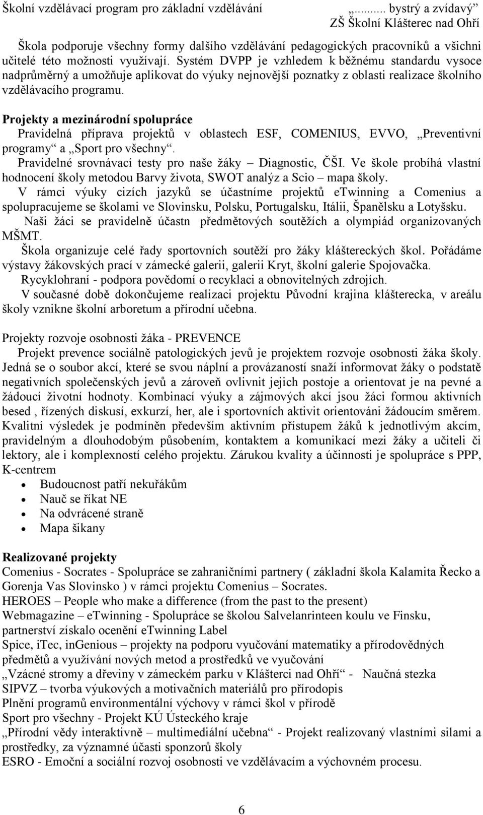 Projekty a mezinárodní spolupráce Pravidelná příprava projektů v oblastech ESF, COMENIUS, EVVO, Preventivní programy a Sport pro všechny. Pravidelné srovnávací testy pro naše žáky Diagnostic, ČŠI.