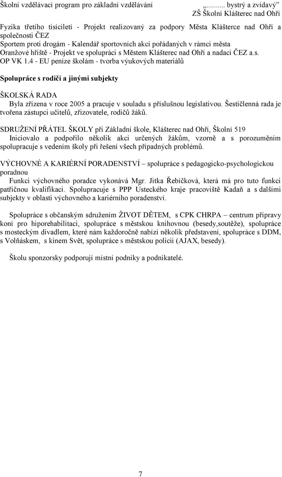 4 - EU peníze školám - tvorba výukových materiálů Spolupráce s rodiči a jinými subjekty ŠKOLSKÁ RADA Byla zřízena v roce 2005 a pracuje v souladu s příslušnou legislativou.