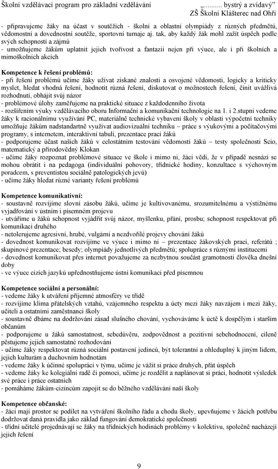 řešení problémů: - při řešení problémů učíme žáky užívat získané znalosti a osvojené vědomosti, logicky a kriticky myslet, hledat vhodná řešení, hodnotit různá řešení, diskutovat o možnostech řešení,