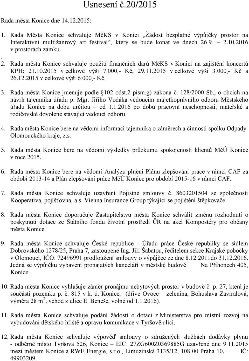 .9. 2.10.2016 v prostorách zámku.. 2. Rada města Konice schvaluje použití finančních darů MěKS v Konici na zajištění koncertů KPH: 21.10.2015 v celkové výši 7.000,- Kč, 29.11.2015 v celkové výši 3.