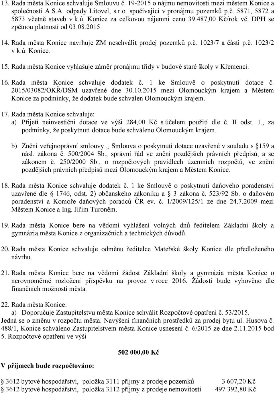 Rada města Konice vyhlašuje záměr pronájmu třídy v budově staré školy v Křemenci. 16. Rada města Konice schvaluje dodatek č. 1 ke Smlouvě o poskytnutí dotace č. 2015/03082/OKŘ/DSM uzavřené dne 30.10.