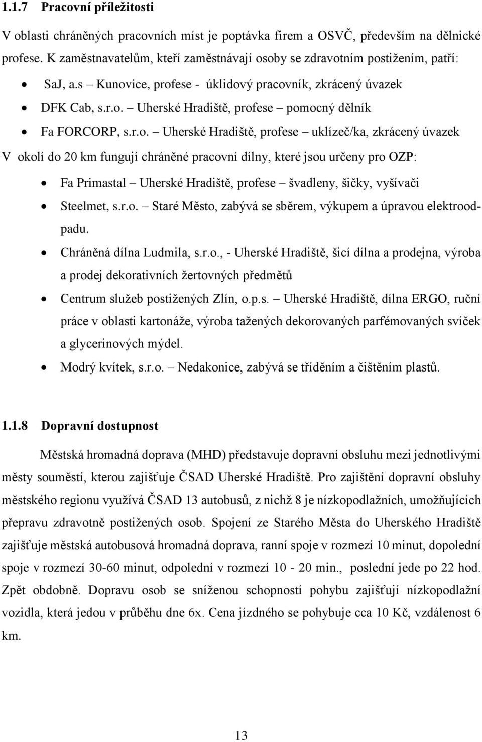 r.o. Uherské Hradiště, profese uklízeč/ka, zkrácený úvazek V okolí do 20 km fungují chráněné pracovní dílny, které jsou určeny pro OZP: Fa Primastal Uherské Hradiště, profese švadleny, šičky,