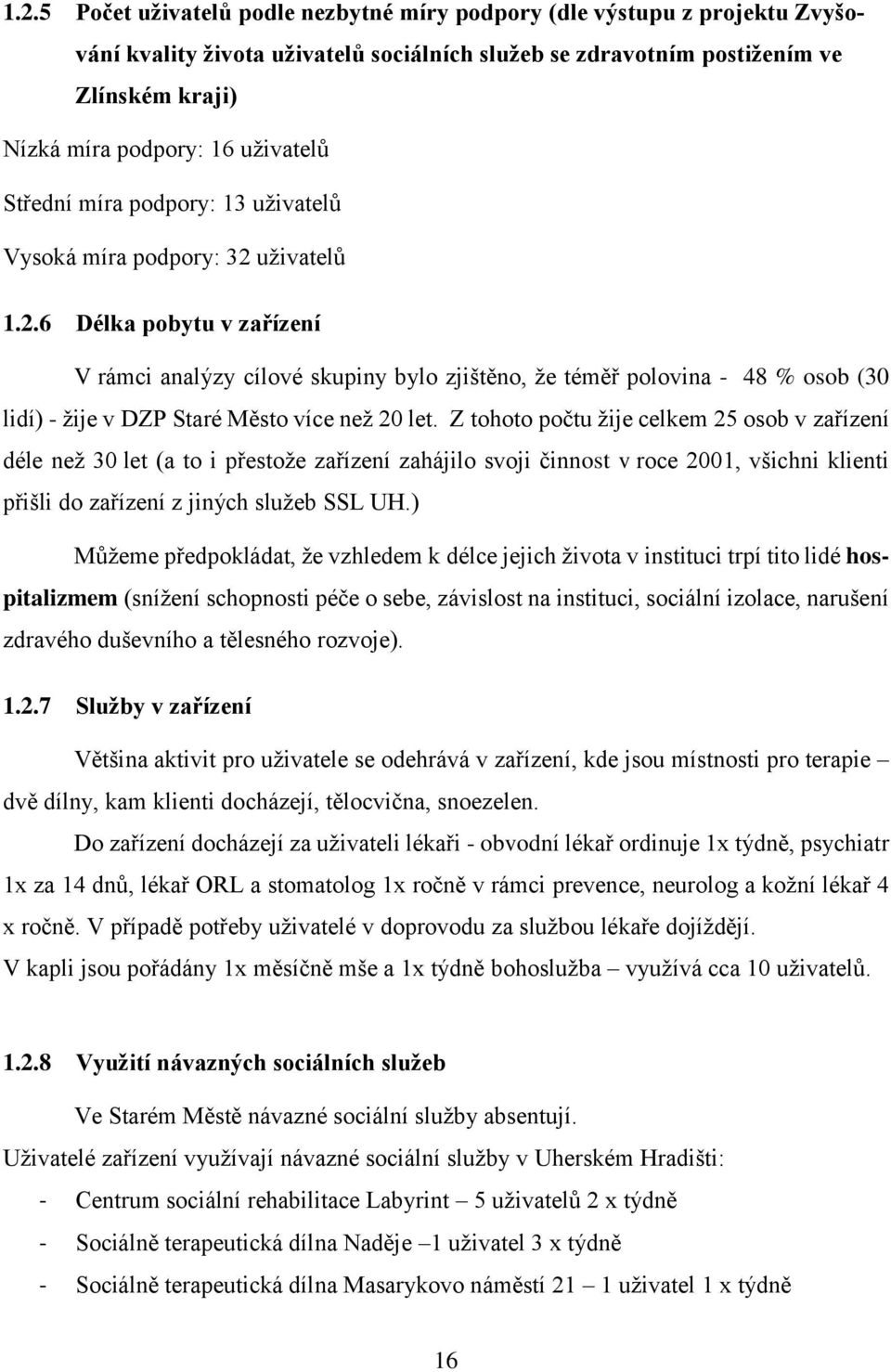 uživatelů 1.2.6 Délka pobytu v zařízení V rámci analýzy cílové skupiny bylo zjištěno, že téměř polovina - 48 % osob (30 lidí) - žije v DZP Staré Město více než 20 let.