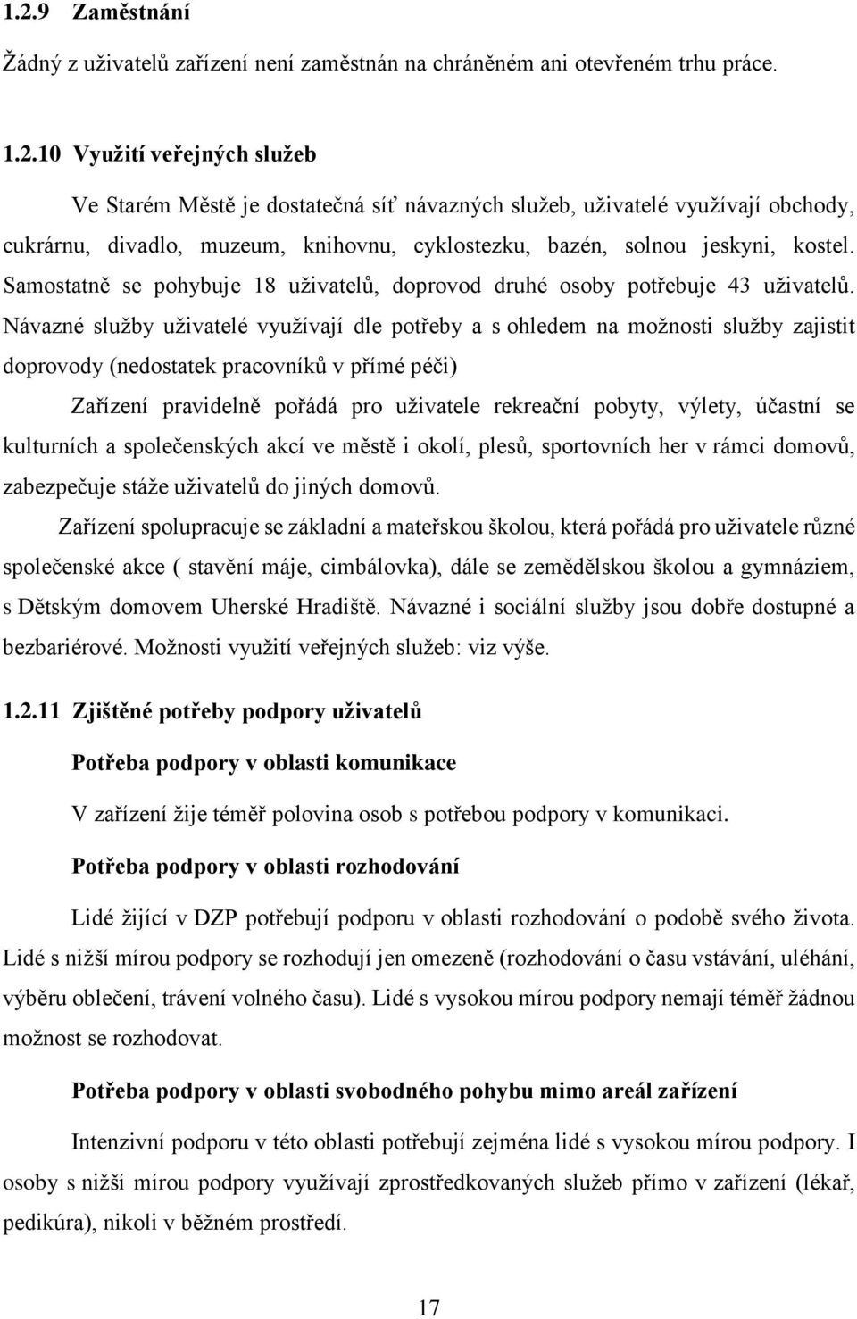 Návazné služby uživatelé využívají dle potřeby a s ohledem na možnosti služby zajistit doprovody (nedostatek pracovníků v přímé péči) Zařízení pravidelně pořádá pro uživatele rekreační pobyty,