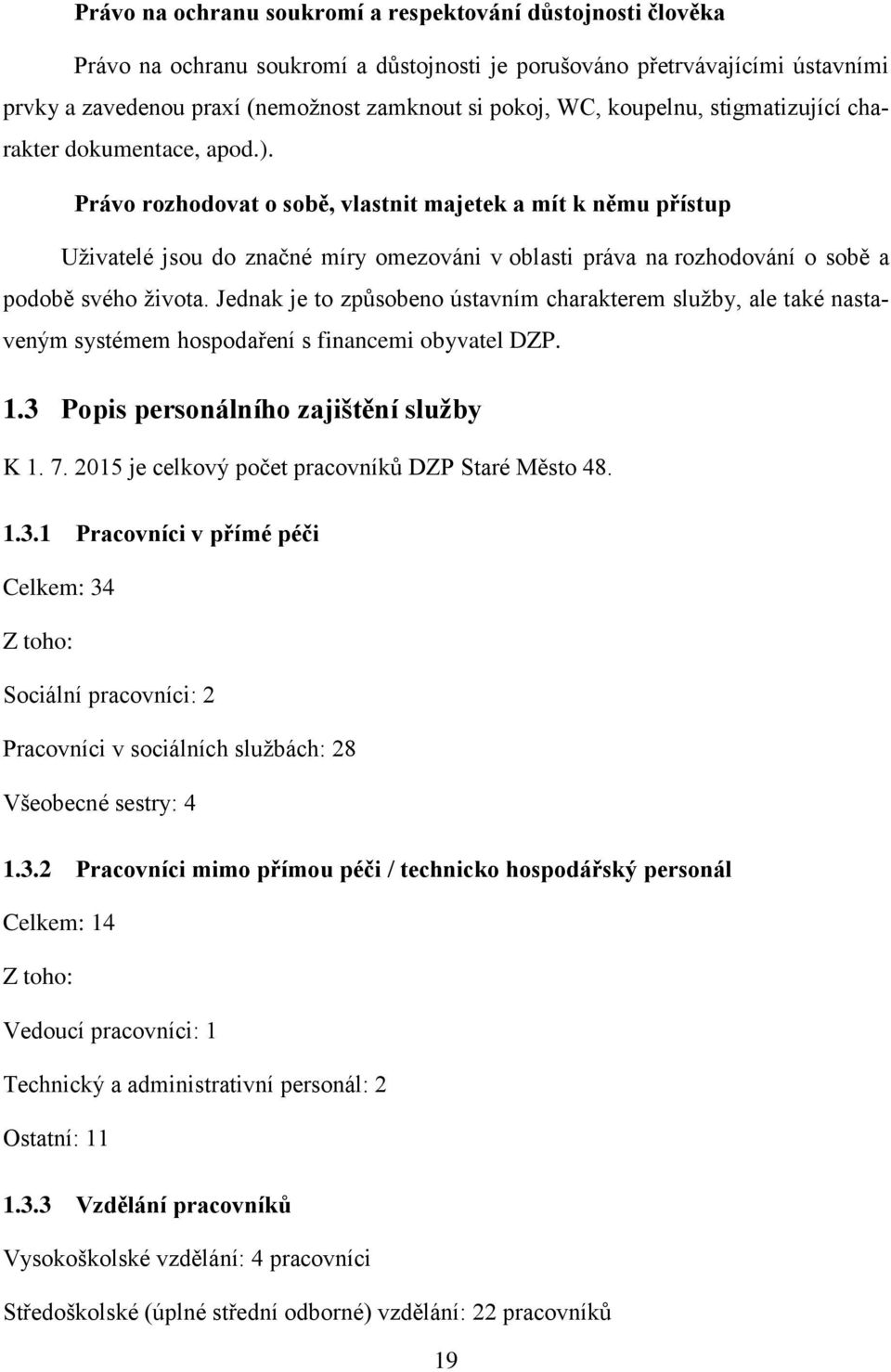 Právo rozhodovat o sobě, vlastnit majetek a mít k němu přístup Uživatelé jsou do značné míry omezováni v oblasti práva na rozhodování o sobě a podobě svého života.