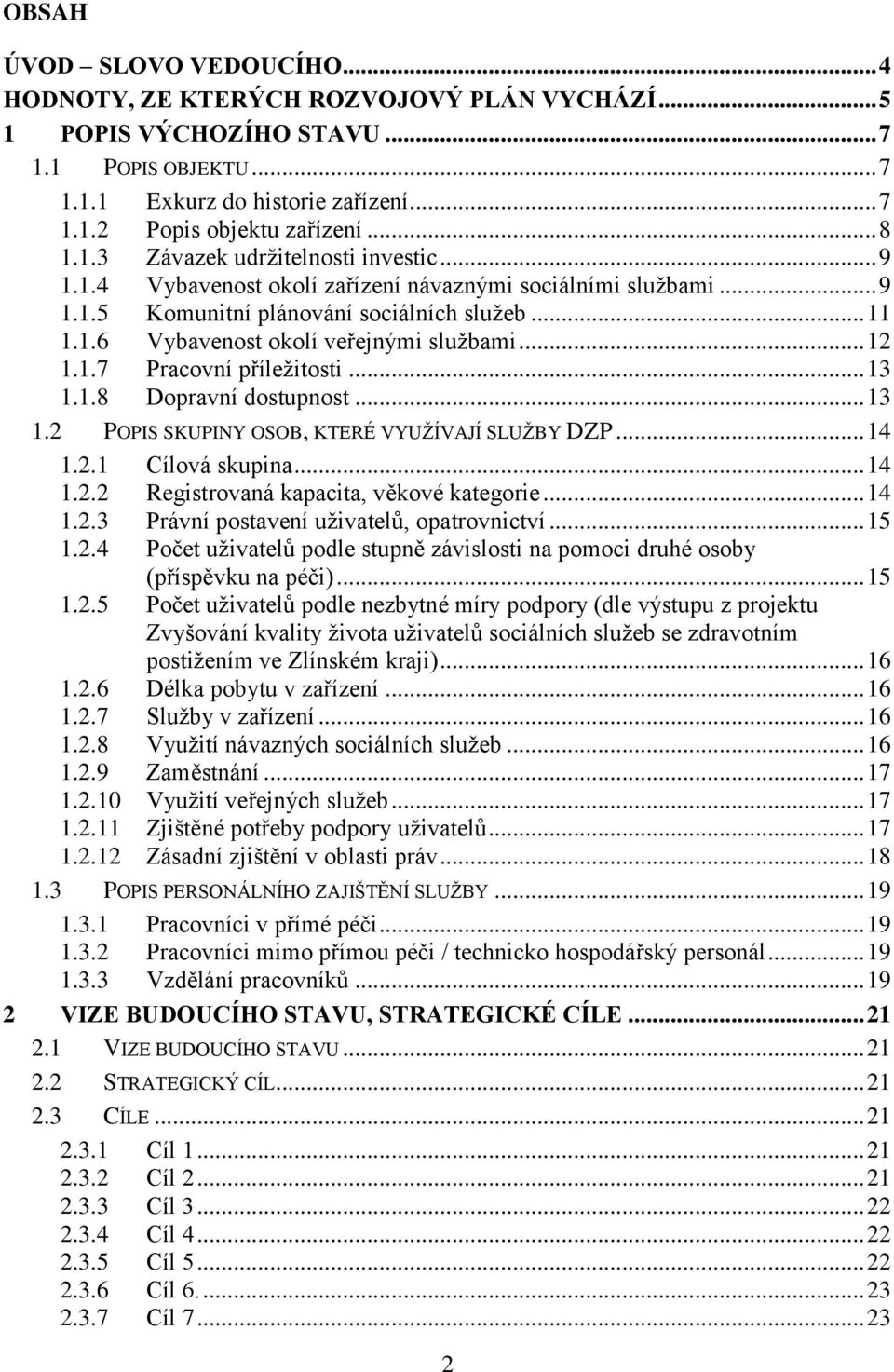 .. 12 1.1.7 Pracovní příležitosti... 13 1.1.8 Dopravní dostupnost... 13 1.2 POPIS SKUPINY OSOB, KTERÉ VYUŽÍVAJÍ SLUŽBY DZP... 14 1.2.1 Cílová skupina... 14 1.2.2 Registrovaná kapacita, věkové kategorie.