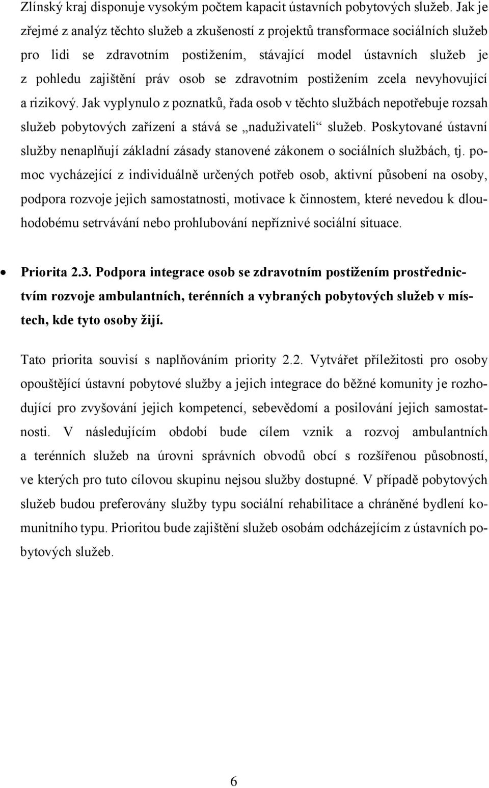 zdravotním postižením zcela nevyhovující a rizikový. Jak vyplynulo z poznatků, řada osob v těchto službách nepotřebuje rozsah služeb pobytových zařízení a stává se naduživateli služeb.