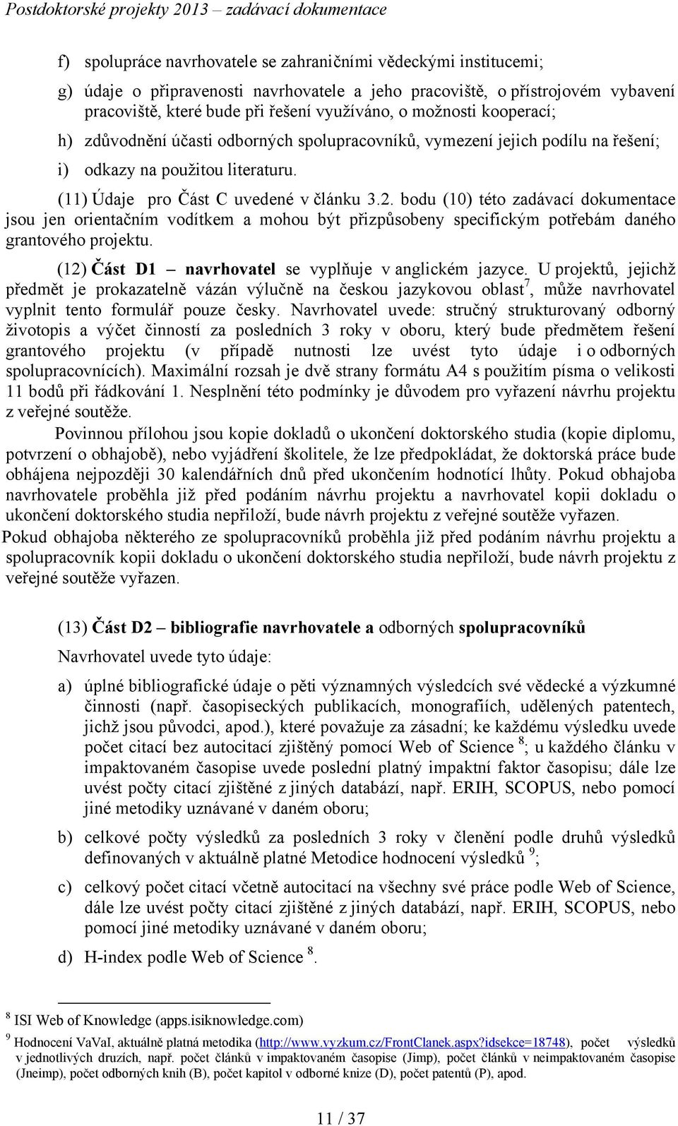 bodu (10) této zadávací dokumentace jsou jen orientačním vodítkem a mohou být přizpůsobeny specifickým potřebám daného grantového projektu. (12) Část D1 navrhovatel se vyplňuje v anglickém jazyce.