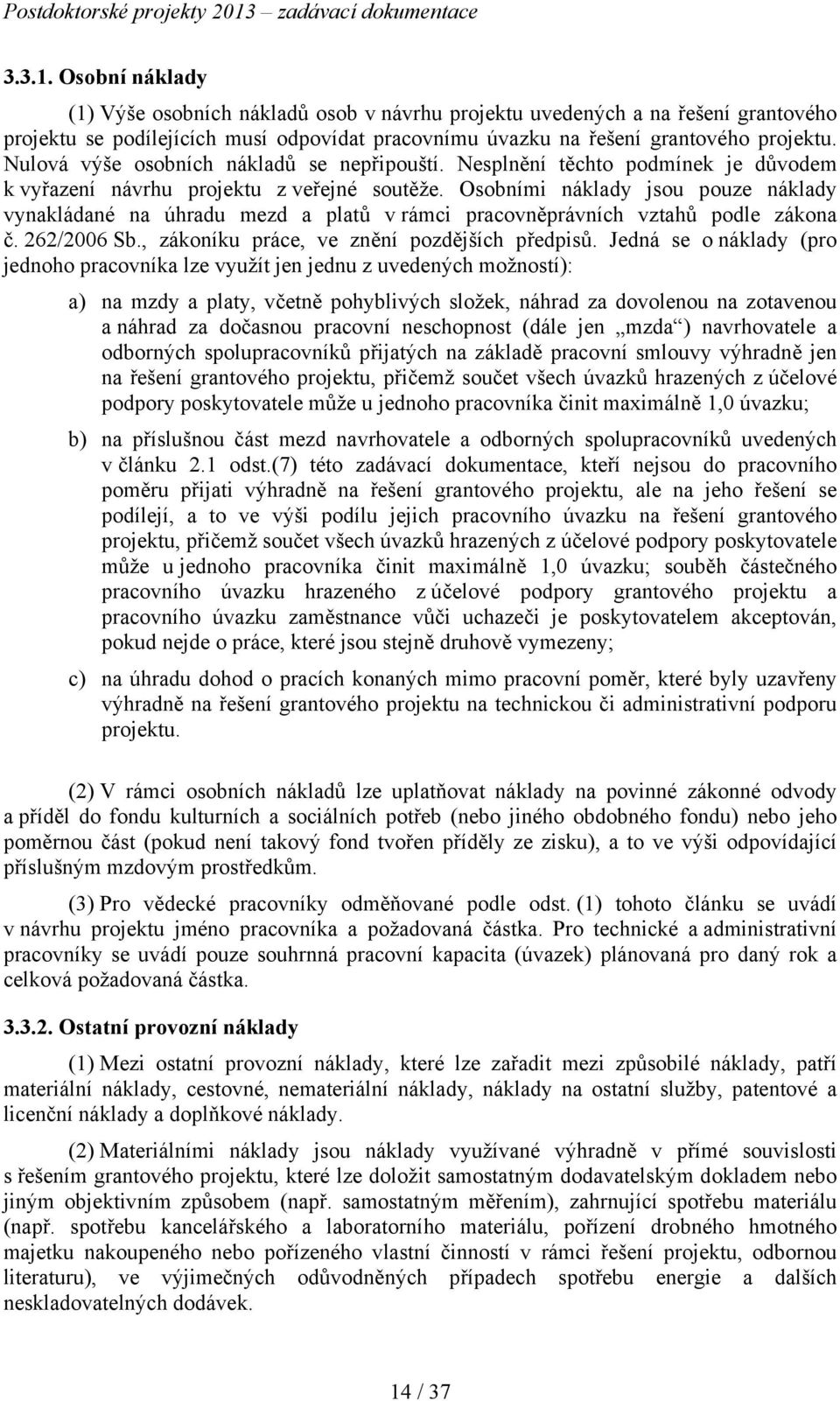 Osobními náklady jsou pouze náklady vynakládané na úhradu mezd a platů v rámci pracovněprávních vztahů podle zákona č. 262/2006 Sb., zákoníku práce, ve znění pozdějších předpisů.