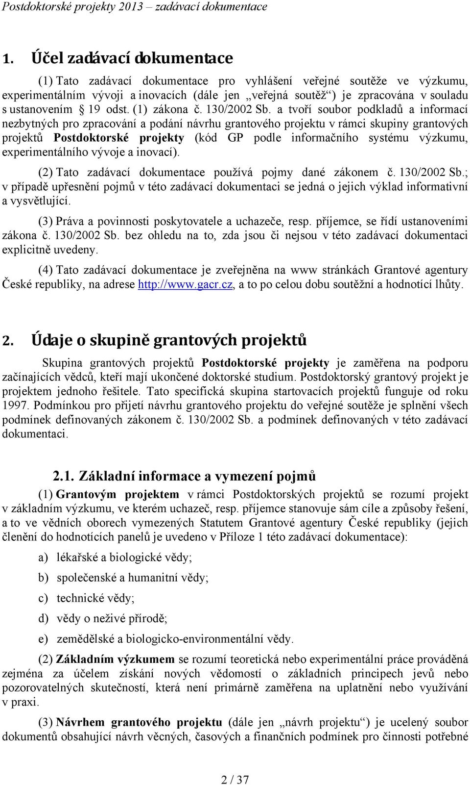 a tvoří soubor podkladů a informací nezbytných pro zpracování a podání návrhu grantového projektu v rámci skupiny grantových projektů Postdoktorské projekty (kód GP podle informačního systému