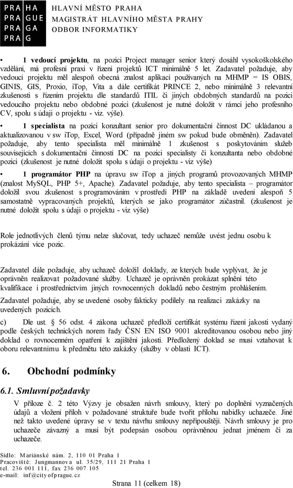 zkušenosti s řízením projektu dle standardů ITIL či jiných obdobných standardů na pozici vedoucího projektu nebo obdobné pozici (zkušenost je nutné doložit v rámci jeho profesního CV, spolu s údaji o