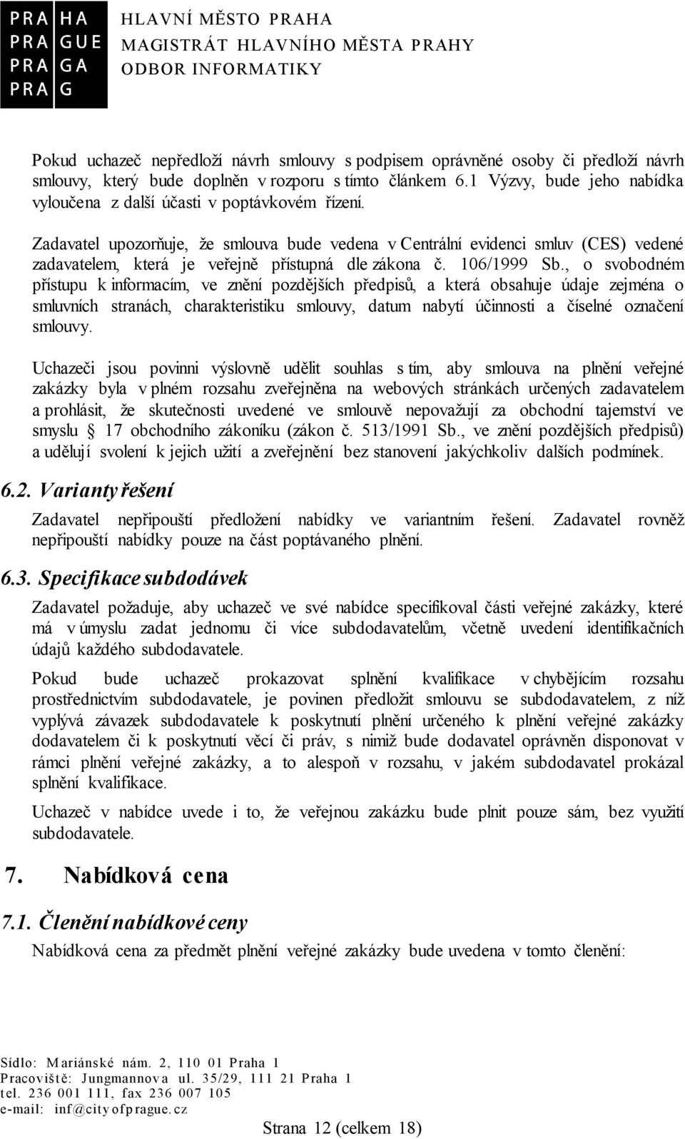 Zadavatel upozorňuje, že smlouva bude vedena v Centrální evidenci smluv (CES) vedené zadavatelem, která je veřejně přístupná dle zákona č. 106/1999 Sb.