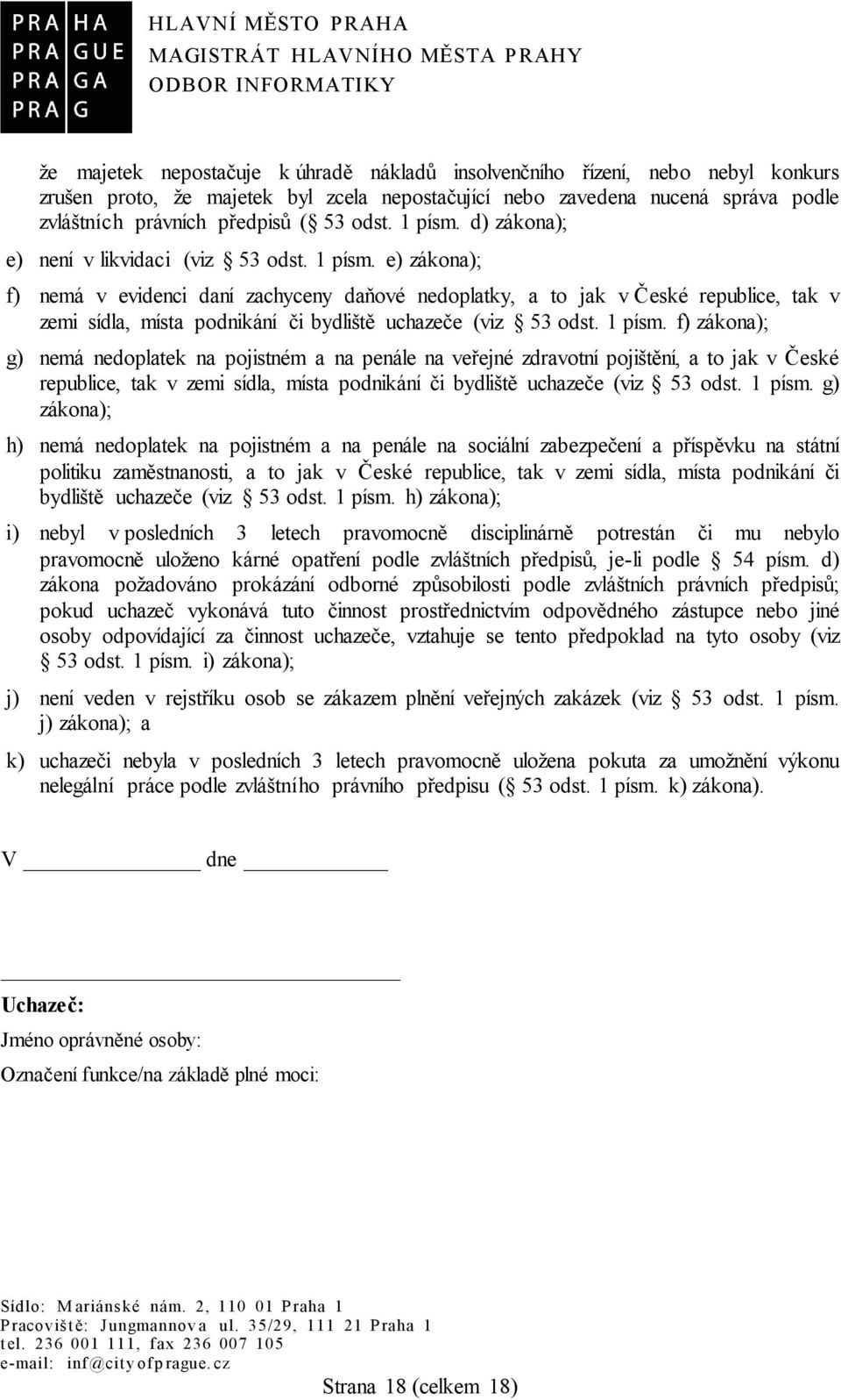 1 písm. f) zákona); g) nemá nedoplatek na pojistném a na penále na veřejné zdravotní pojištění, a to jak v České republice, tak v zemi sídla, místa podnikání či bydliště uchazeče (viz 53 odst. 1 písm.