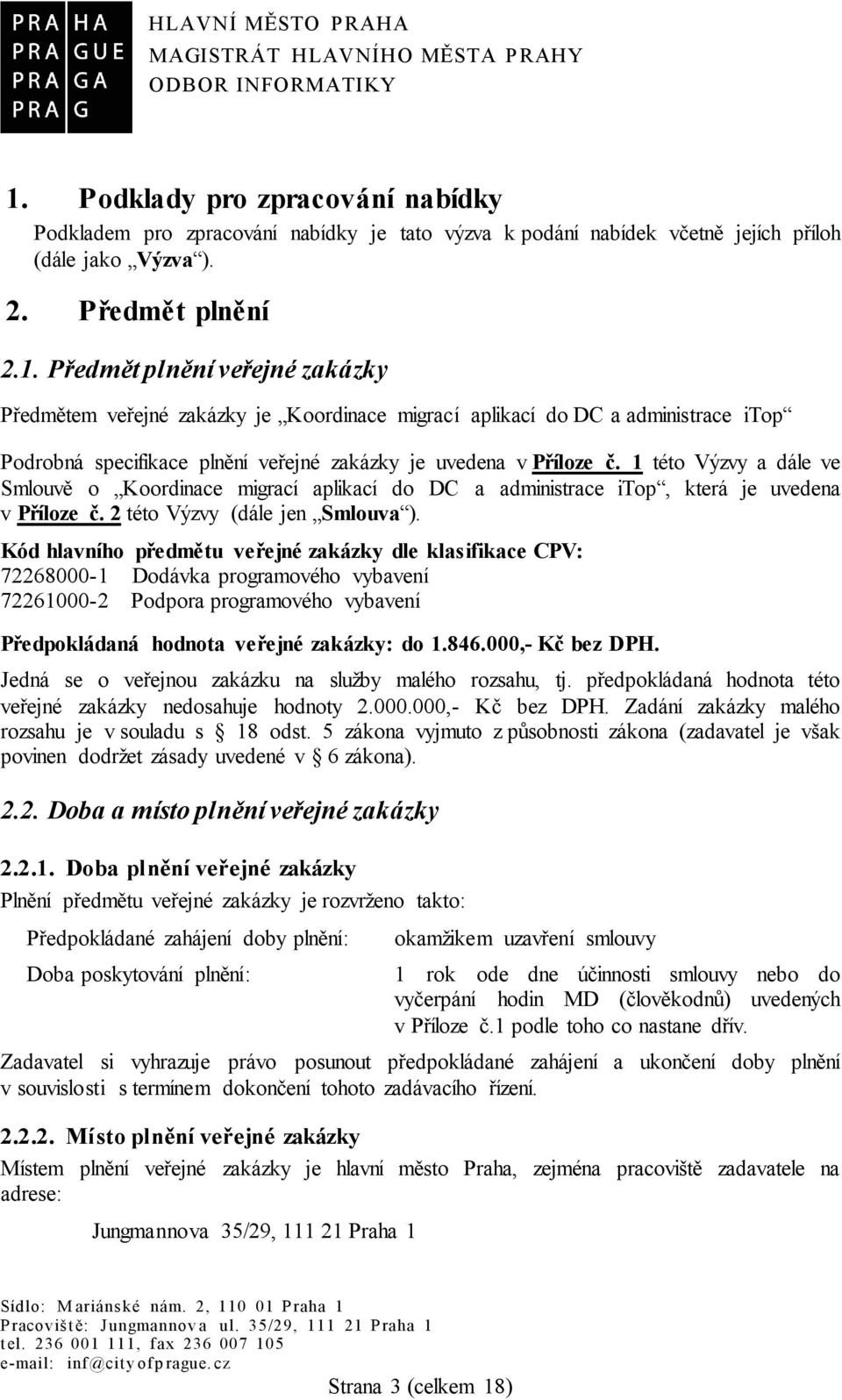 Kód hlavního předmětu veřejné zakázky dle klasifikace CPV: 72268000-1 Dodávka programového vybavení 72261000-2 Podpora programového vybavení Předpokládaná hodnota veřejné zakázky: do 1.846.