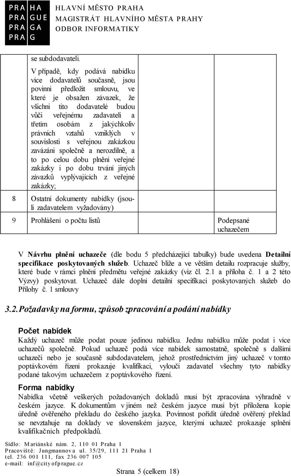 jakýchkoliv právních vztahů vzniklých v souvislosti s veřejnou zakázkou zavázáni společně a nerozdílně, a to po celou dobu plnění veřejné zakázky i po dobu trvání jiných závazků vyplývajících z