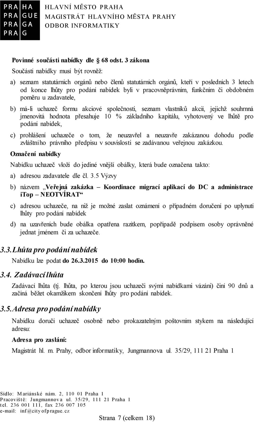 či obdobném poměru u zadavatele, b) má-li uchazeč formu akciové společnosti, seznam vlastníků akcií, jejichž souhrnná jmenovitá hodnota přesahuje 10 % základního kapitálu, vyhotovený ve lhůtě pro