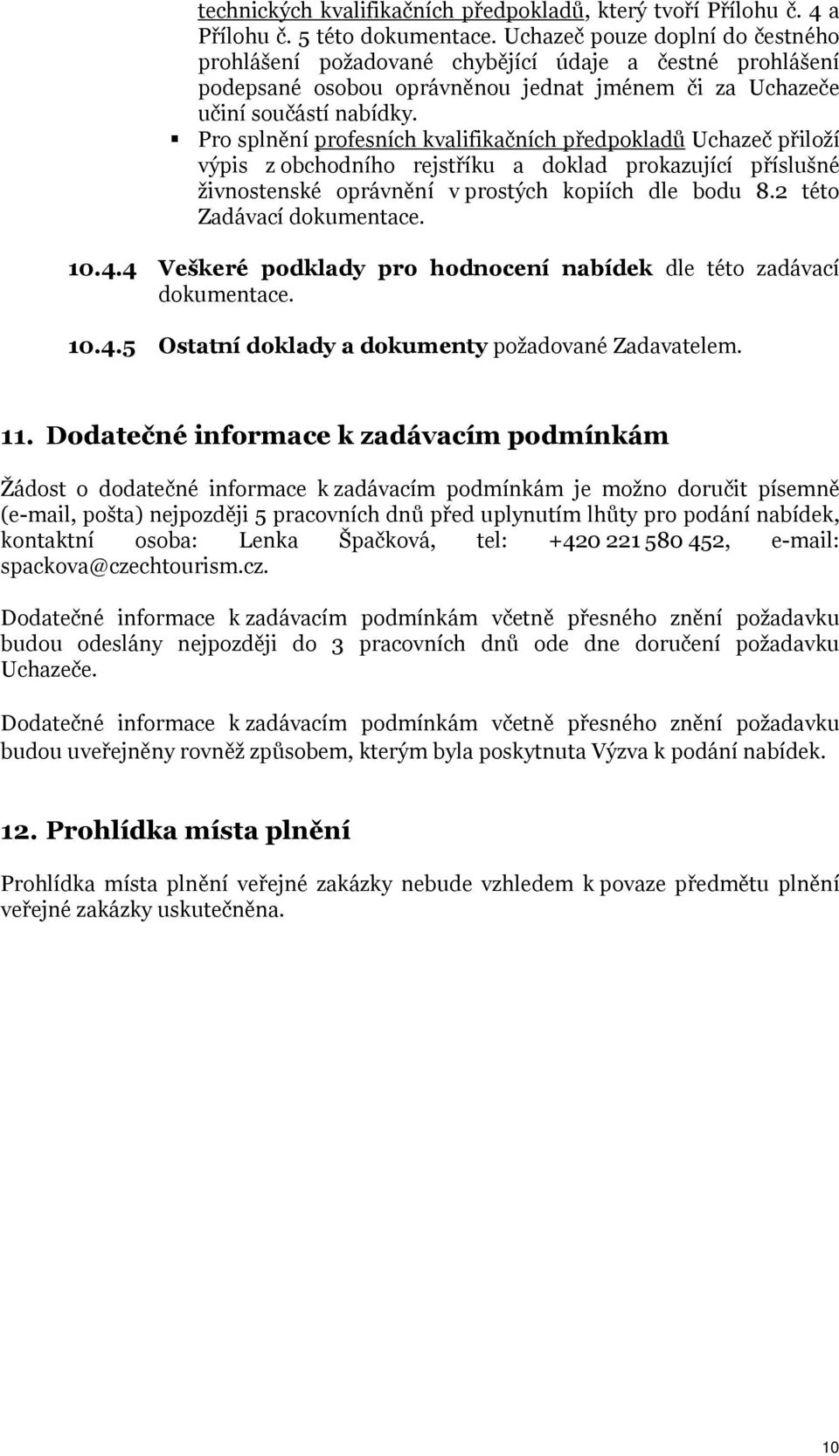 Pro splnění profesních kvalifikačních předpokladů Uchazeč přiloží výpis z obchodního rejstříku a doklad prokazující příslušné živnostenské oprávnění v prostých kopiích dle bodu 8.