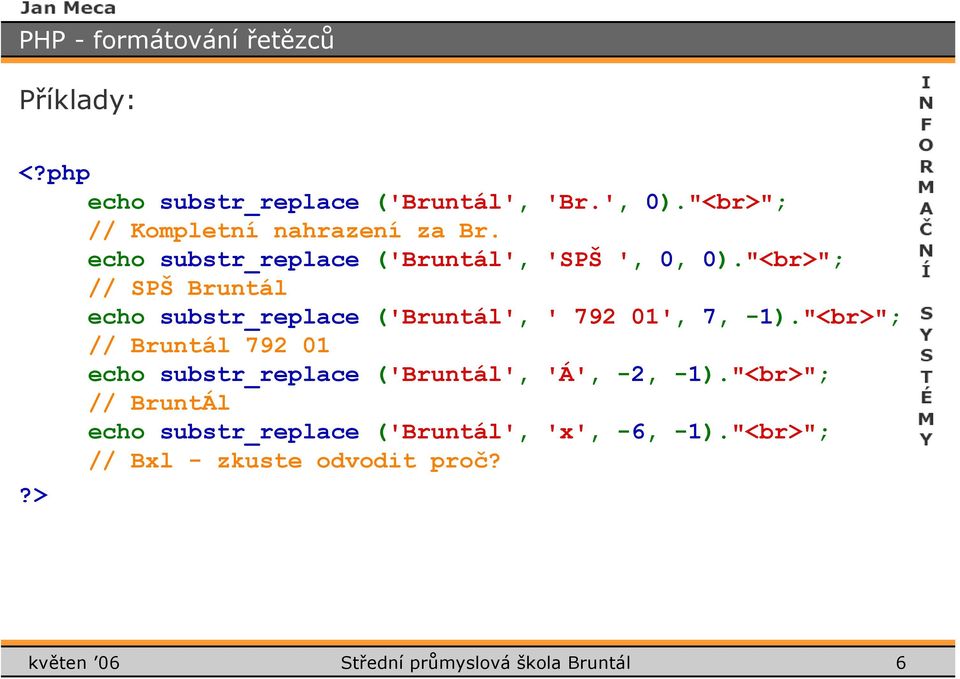 "<br>"; // SPŠ Bruntál echo substr_replace ('Bruntál', ' 792 01', 7, -1).