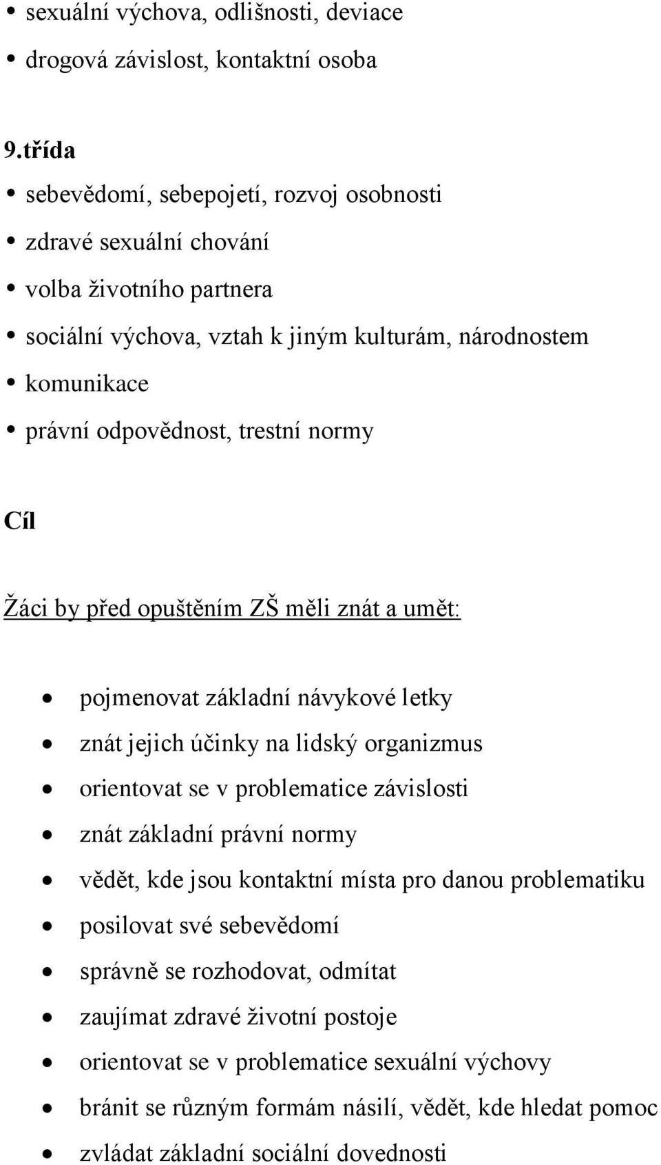 trestní normy Cíl Žáci by před opuštěním ZŠ měli znát a umět: pojmenovat základní návykové letky znát jejich účinky na lidský organizmus orientovat se v problematice závislosti znát