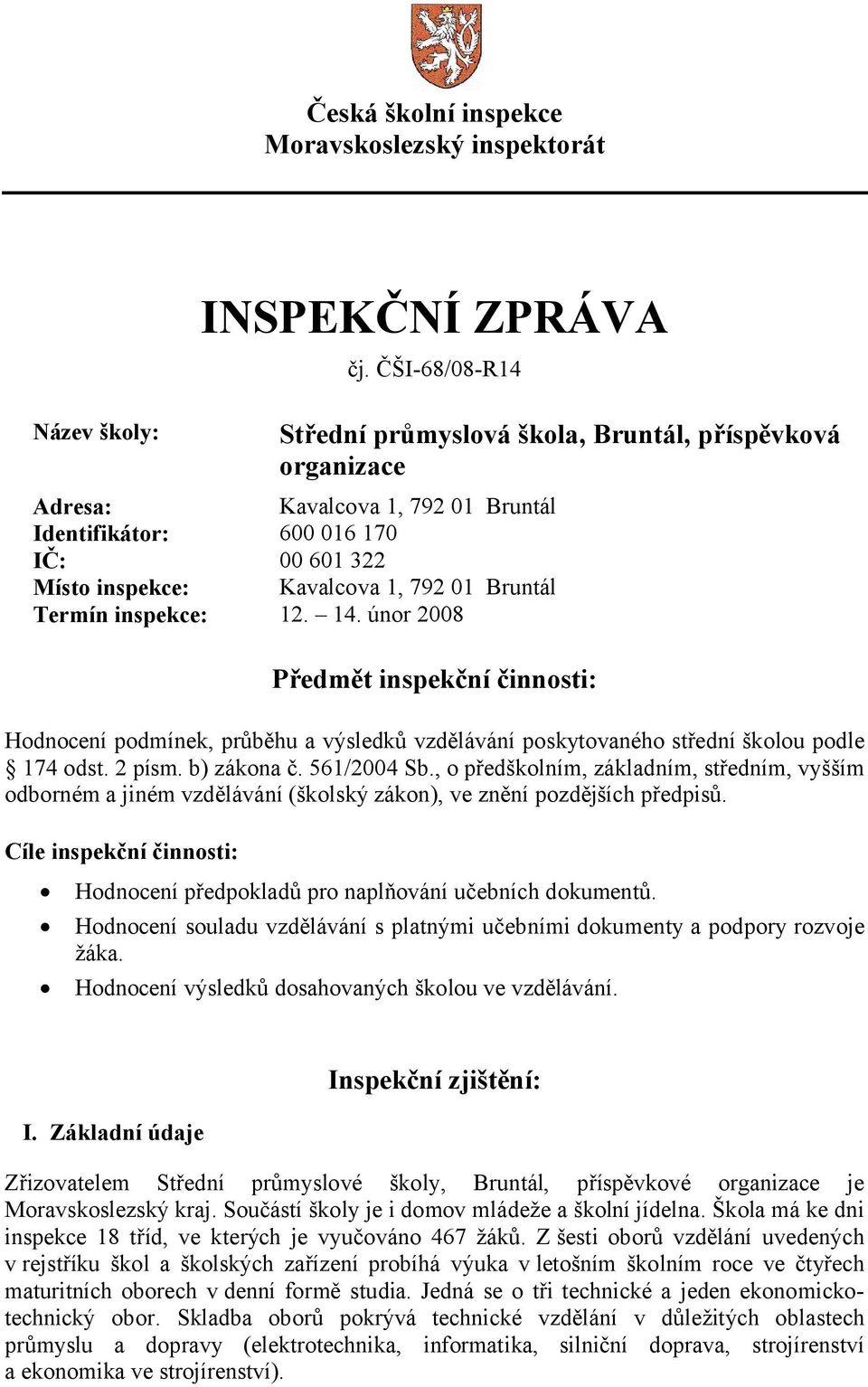 Termín inspekce: 12. 14. únor 2008 Předmět inspekční činnosti: Hodnocení podmínek, průběhu a výsledků vzdělávání poskytovaného střední školou podle 174 odst. 2 písm. b) zákona č. 561/2004 Sb.