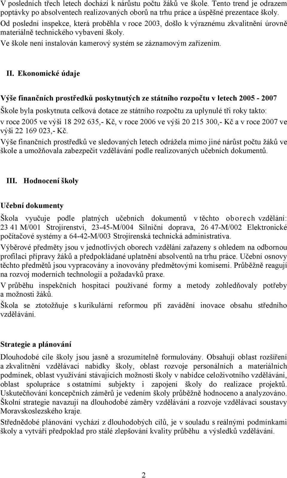 Ekonomické údaje Výše finančních prostředků poskytnutých ze státního rozpočtu v letech 2005-2007 Škole byla poskytnuta celková dotace ze státního rozpočtu za uplynulé tři roky takto: v roce 2005 ve